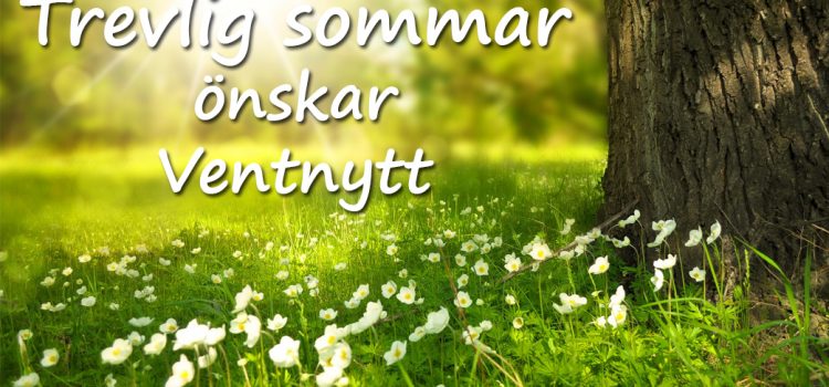 Trevlig sommar önskar Ventnytt!